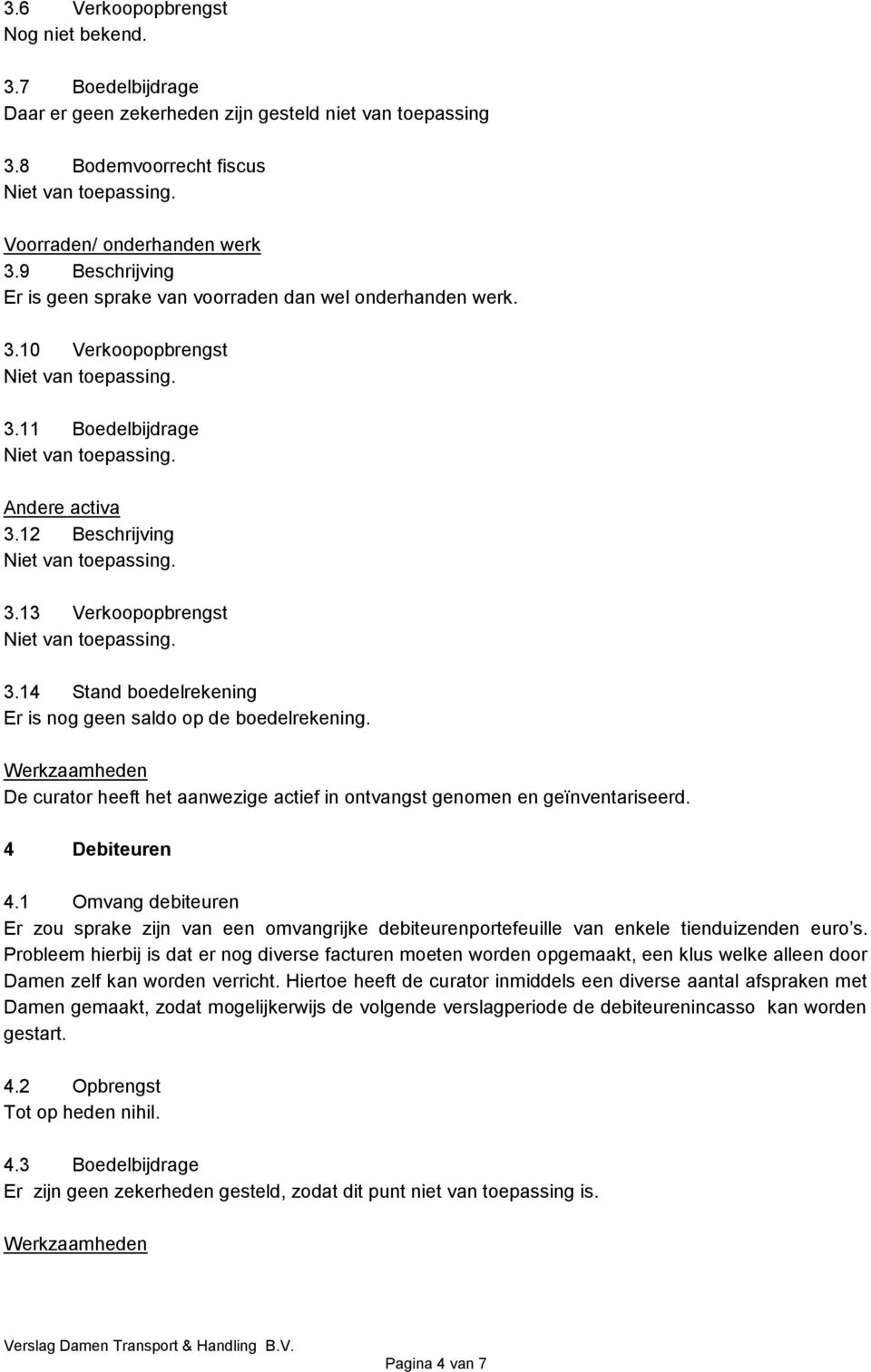 14 Stand boedelrekening Er is nog geen saldo op de boedelrekening. De curator heeft het aanwezige actief in ontvangst genomen en geïnventariseerd. 4 Debiteuren 4.