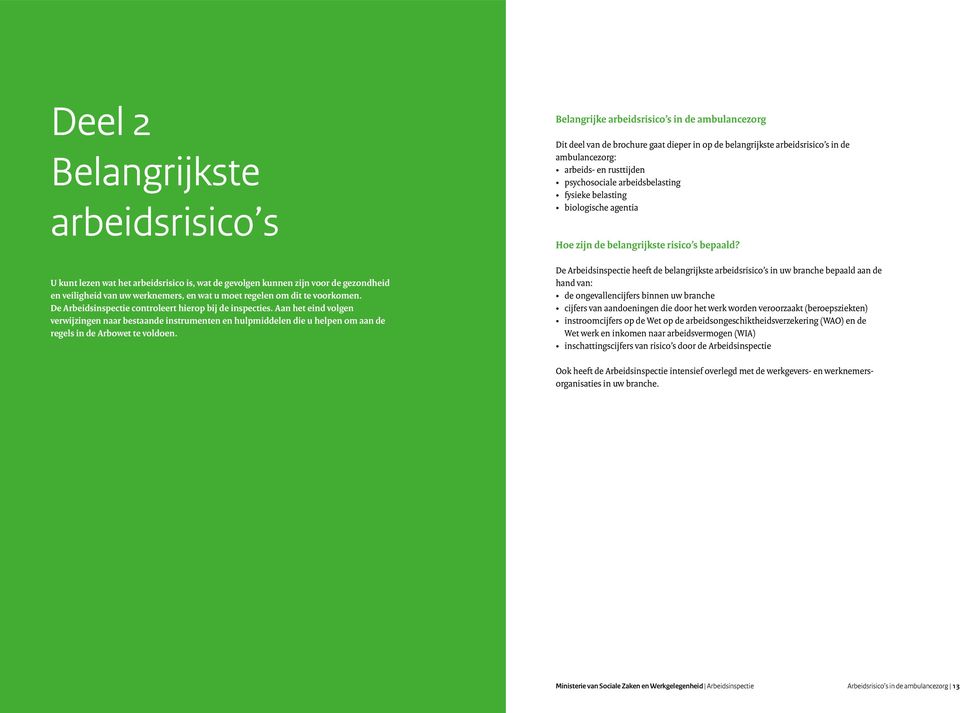 Belangrijke arbeidsrisico s in de ambulancezorg Dit deel van de brochure gaat dieper in op de belangrijkste arbeidsrisico s in de ambulancezorg: arbeids- en rusttijden psychosociale arbeidsbelasting