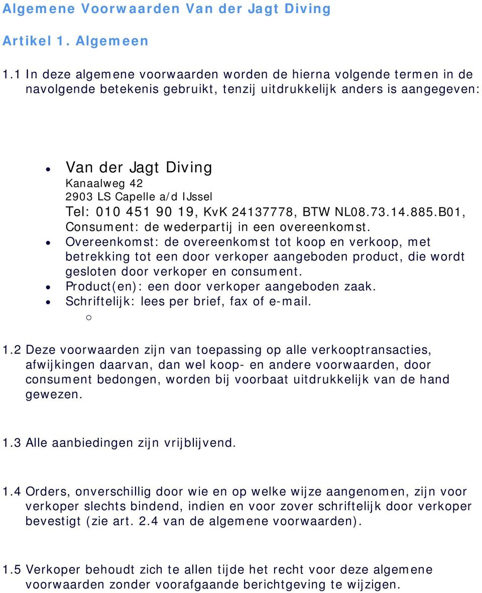 IJssel Tel: 010 451 90 19, KvK 24137778, BTW NL08.73.14.885.B01, Consument: de wederpartij in een overeenkomst.