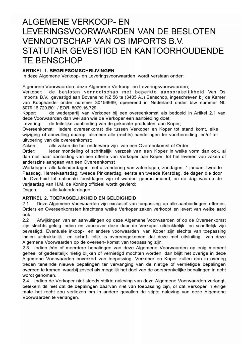 met beperkte aansprakelijkheid Van Os Imports B.V., gevestigd aan Boveneind NZ 56 te (3405 AJ) Benschop, ingeschreven bij de Kamer van Koophandel onder nummer 30156969, opererend in Nederland onder btw nummer NL 8079.