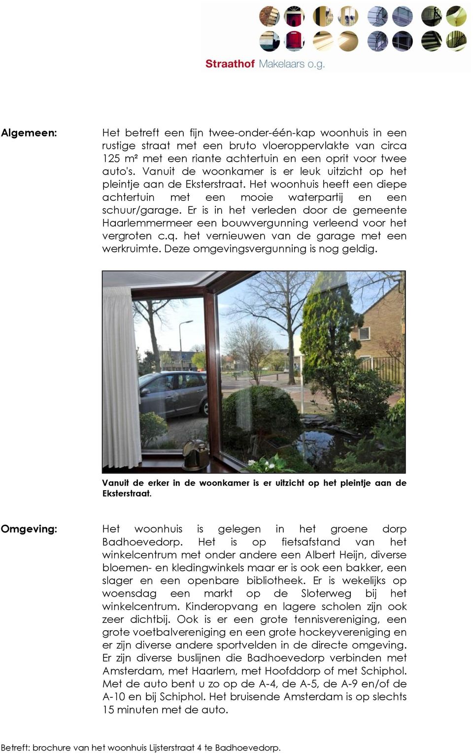 Er is in het verleden door de gemeente Haarlemmermeer een bouwvergunning verleend voor het vergroten c.q. het vernieuwen van de garage met een werkruimte. Deze omgevingsvergunning is nog geldig.