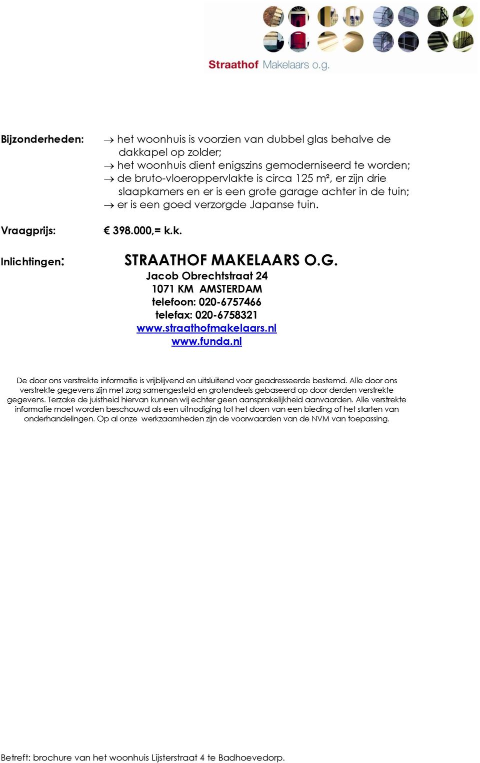 Jacob Obrechtstraat 24 1071 KM AMSTERDAM telefoon: 020-6757466 telefax: 020-6758321 www.straathofmakelaars.nl www.funda.