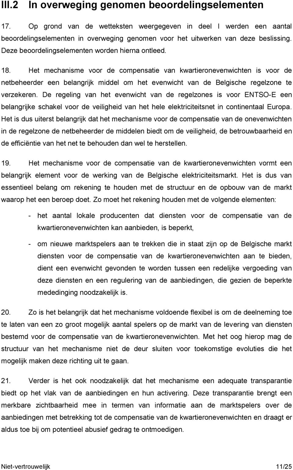 18. Het mechanisme voor de compensatie van kwartieronevenwichten is voor de netbeheerder een belangrijk middel om het evenwicht van de Belgische regelzone te verzekeren.