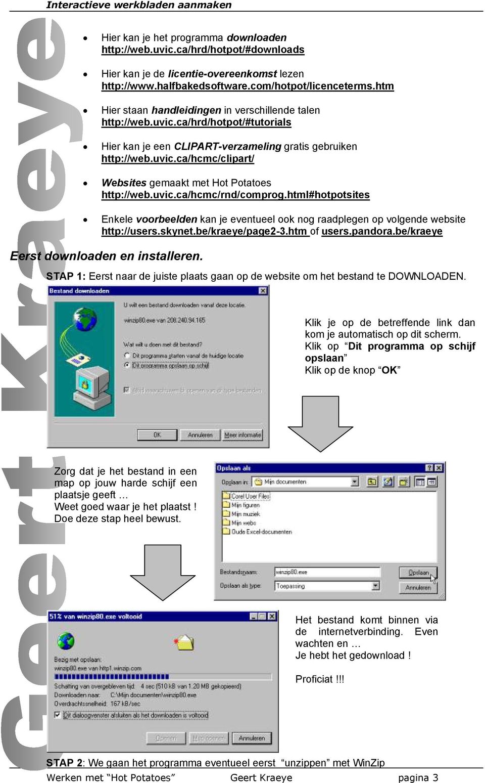 uvic.ca/hcmc/rnd/comprog.html#hotpotsites Enkele voorbeelden kan je eventueel ook nog raadplegen op volgende website http://users.skynet.be/kraeye/page2-3.htm of users.pandora.