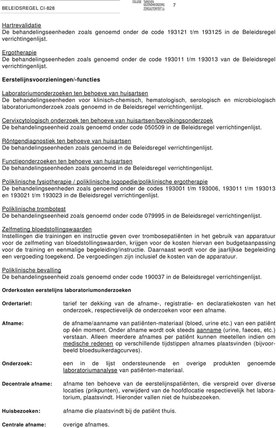 Eerstelijnsvoorzieningen/-functies Laboratoriumonderzoeken ten behoeve van huisartsen De behandelingseenheden voor klinisch-chemisch, hematologisch, serologisch en microbiologisch