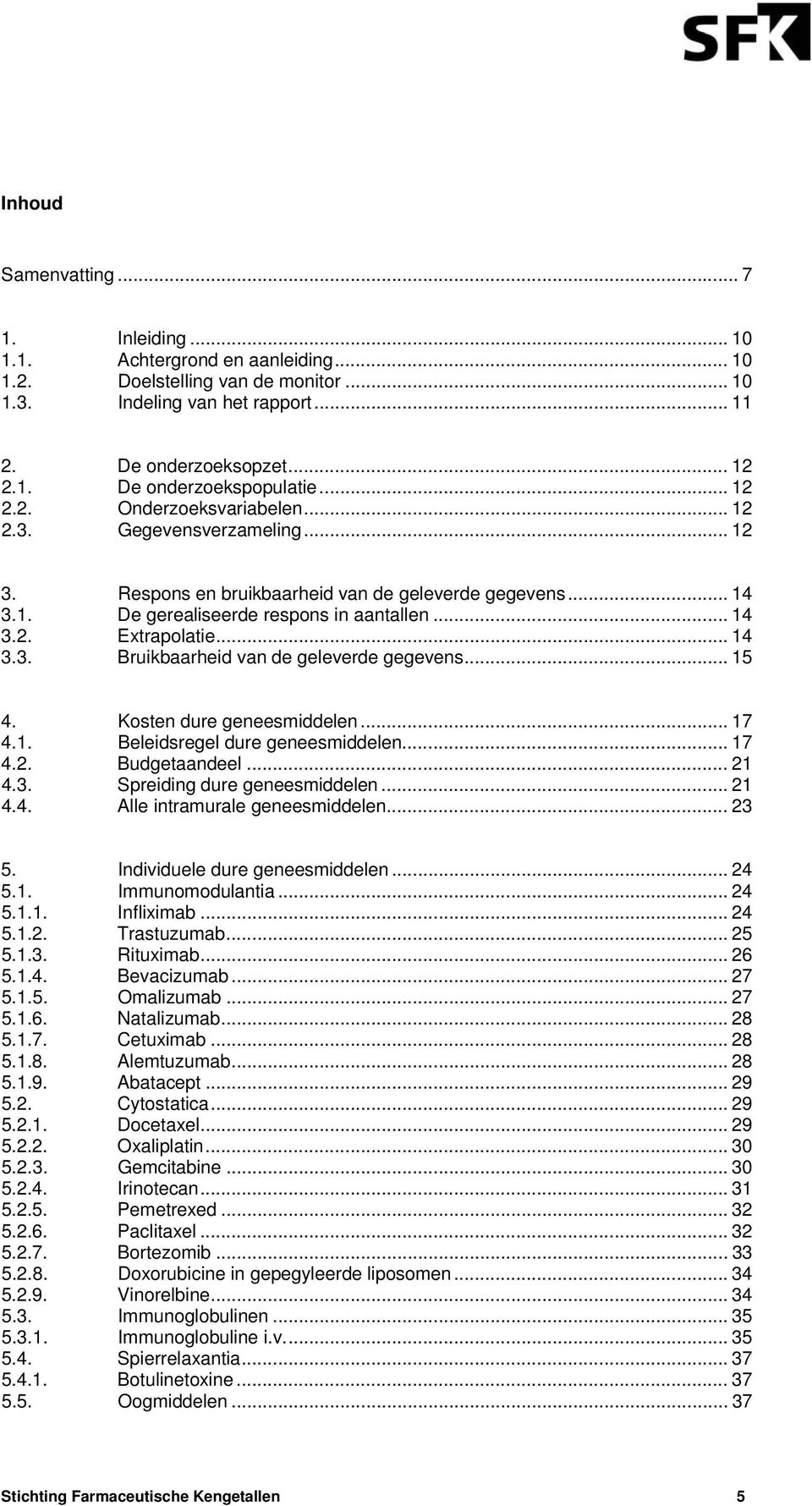 .. 14 3.3. Bruikbaarheid van de geleverde gegevens... 15 4. Kosten dure geneesmiddelen... 17 4.1. Beleidsregel dure geneesmiddelen... 17 4.2. Budgetaandeel... 21 4.3. Spreiding dure geneesmiddelen.