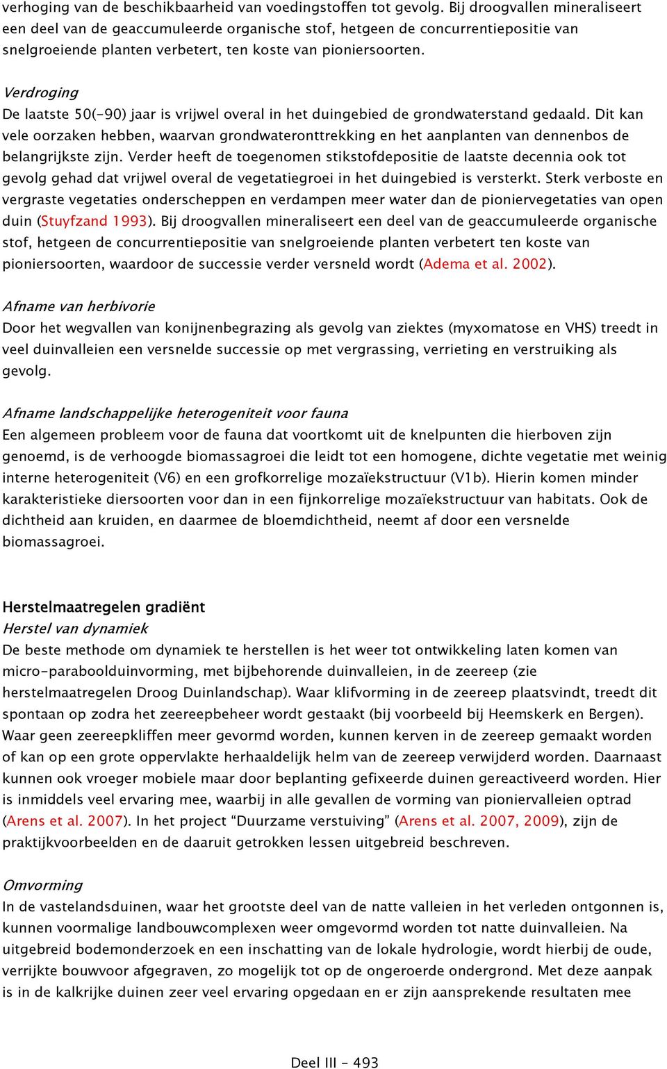 Verdroging De laatste 50(-90) jaar is vrijwel overal in het duingebied de grondwaterstand gedaald.