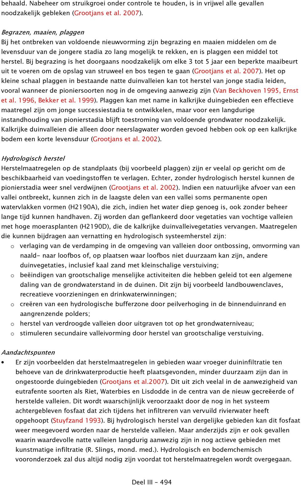 tot herstel. Bij begrazing is het doorgaans noodzakelijk om elke 3 tot 5 jaar een beperkte maaibeurt uit te voeren om de opslag van struweel en bos tegen te gaan (Grootjans et al. 2007).