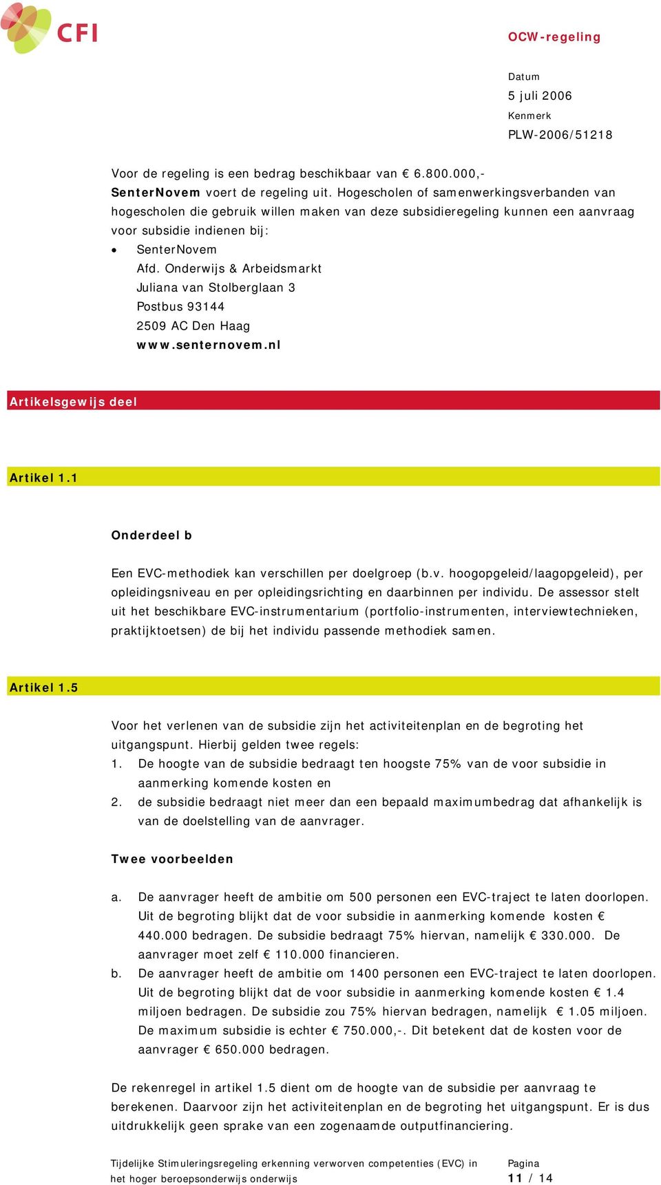 Onderwijs & Arbeidsmarkt Juliana van Stolberglaan 3 Postbus 93144 2509 AC Den Haag www.senternovem.nl Artikelsgewijs deel Artikel 1.1 Onderdeel b Een EVC-methodiek kan verschillen per doelgroep (b.v. hoogopgeleid/laagopgeleid), per opleidingsniveau en per opleidingsrichting en daarbinnen per individu.