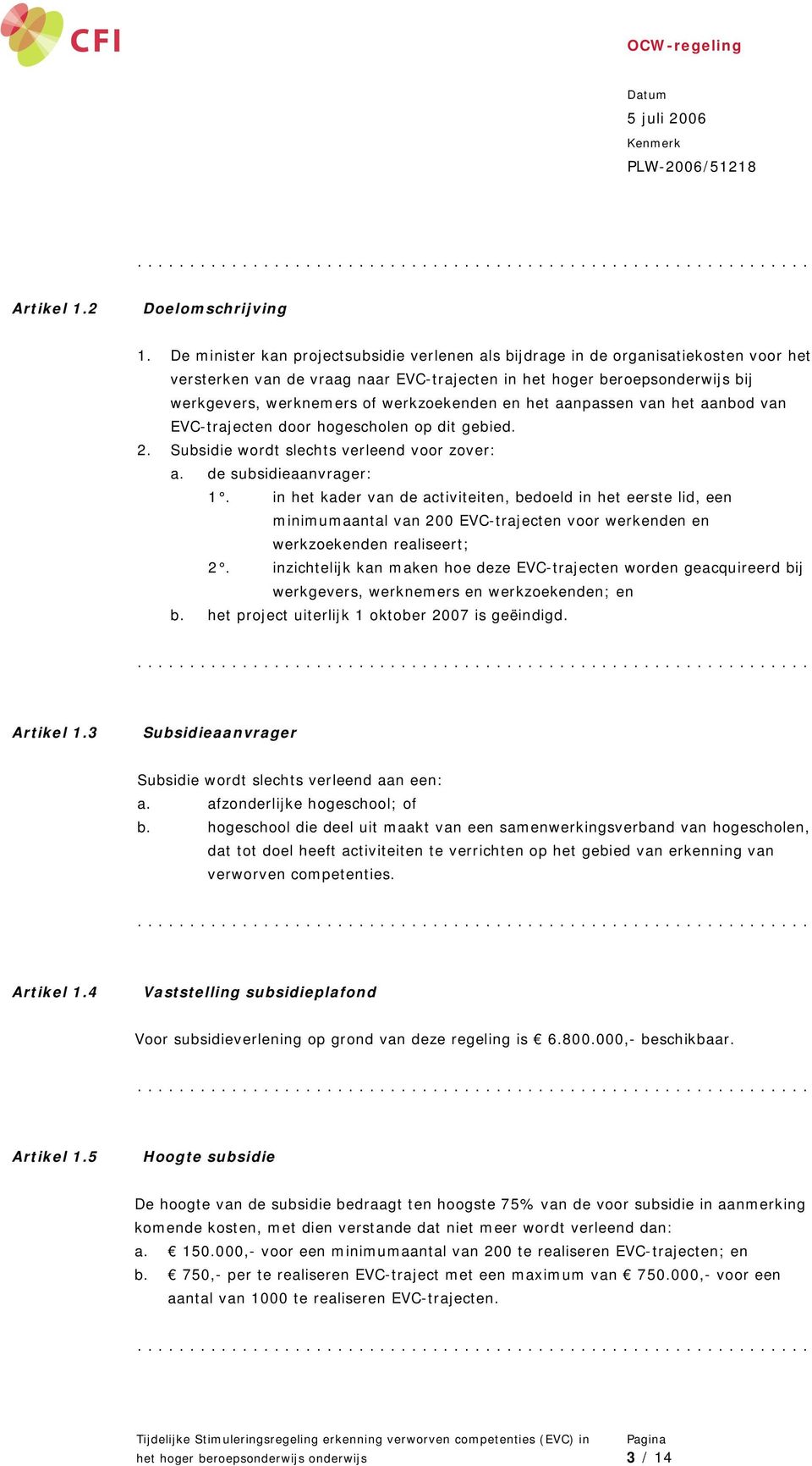 werkzoekenden en het aanpassen van het aanbod van EVC-trajecten door hogescholen op dit gebied. 2. Subsidie wordt slechts verleend voor zover: a. de subsidieaanvrager: 1.