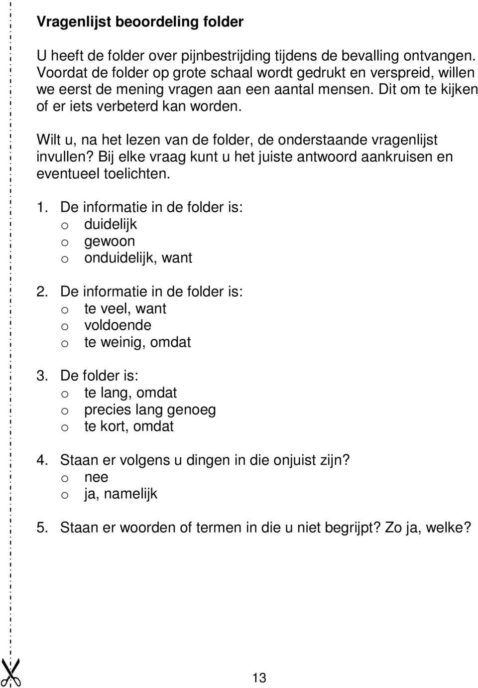 Wilt u, na het lezen van de folder, de onderstaande vragenlijst invullen? Bij elke vraag kunt u het juiste antwoord aankruisen en eventueel toelichten. 1.