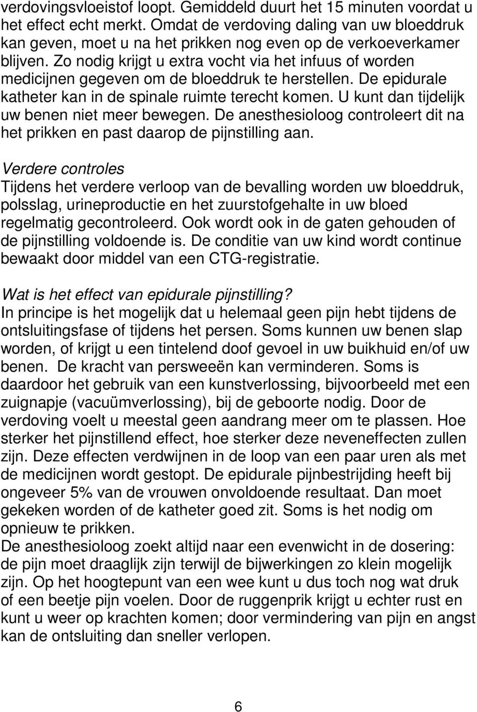 Zo nodig krijgt u extra vocht via het infuus of worden medicijnen gegeven om de bloeddruk te herstellen. De epidurale katheter kan in de spinale ruimte terecht komen.