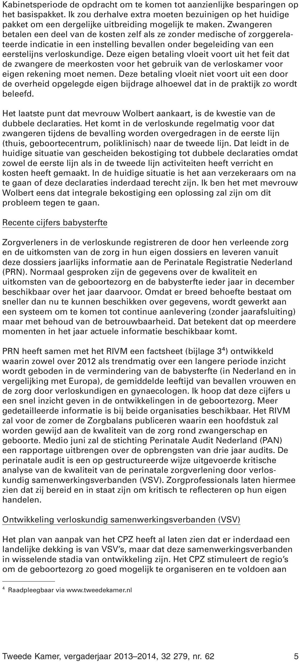 Deze eigen betaling vloeit voort uit het feit dat de zwangere de meerkosten voor het gebruik van de verloskamer voor eigen rekening moet nemen.
