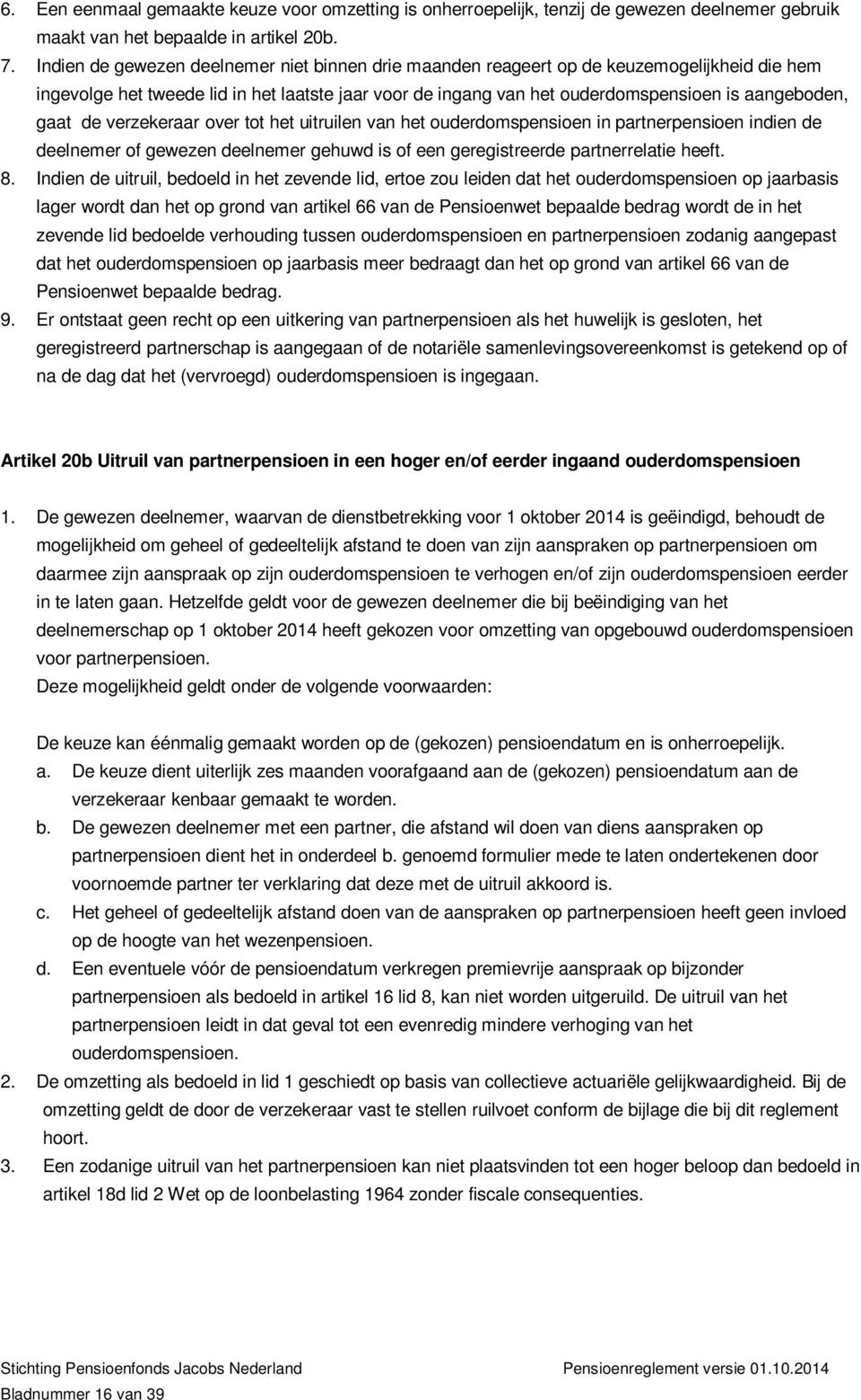 de verzekeraar over tot het uitruilen van het ouderdomspensioen in partnerpensioen indien de deelnemer of gewezen deelnemer gehuwd is of een geregistreerde partnerrelatie heeft. 8.