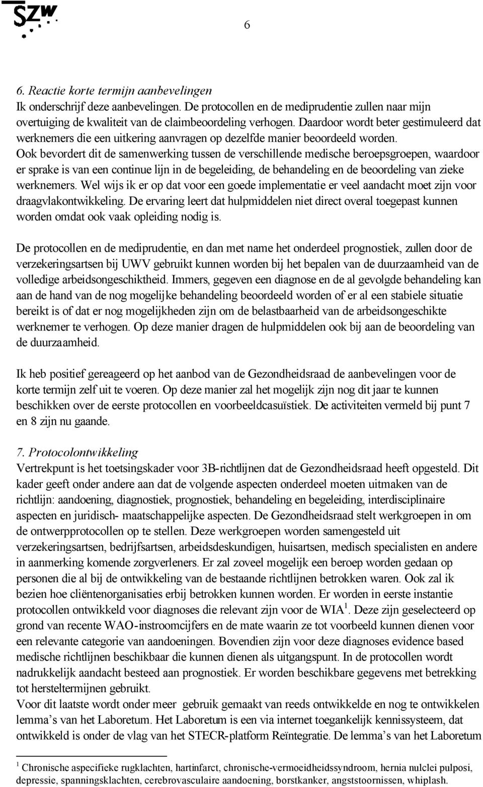 Ook bevordert dit de samenwerking tussen de verschillende medische beroepsgroepen, waardoor er sprake is van een continue lijn in de begeleiding, de behandeling en de beoordeling van zieke werknemers.