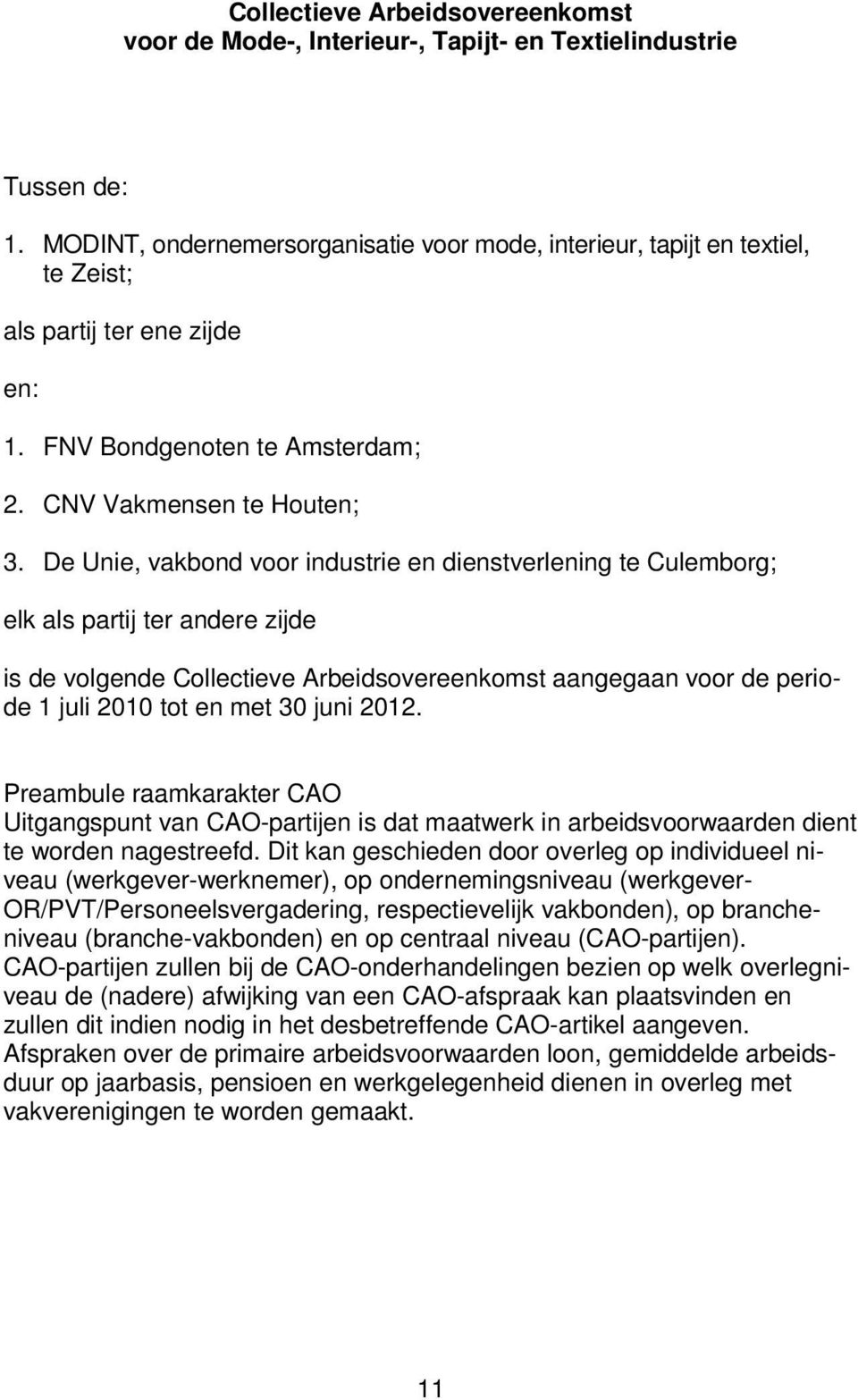 De Unie, vakbond voor industrie en dienstverlening te Culemborg; elk als partij ter andere zijde is de volgende Collectieve Arbeidsovereenkomst aangegaan voor de periode 1 juli 2010 tot en met 30