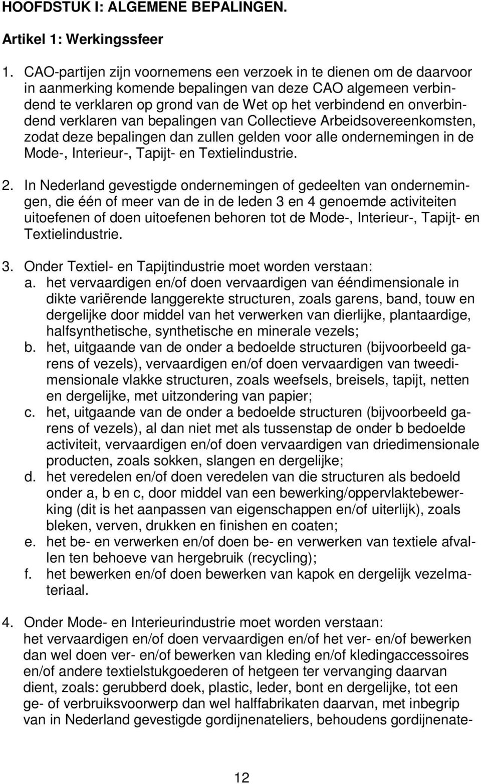 onverbindend verklaren van bepalingen van Collectieve Arbeidsovereenkomsten, zodat deze bepalingen dan zullen gelden voor alle ondernemingen in de Mode-, Interieur-, Tapijt- en Textielindustrie. 2.