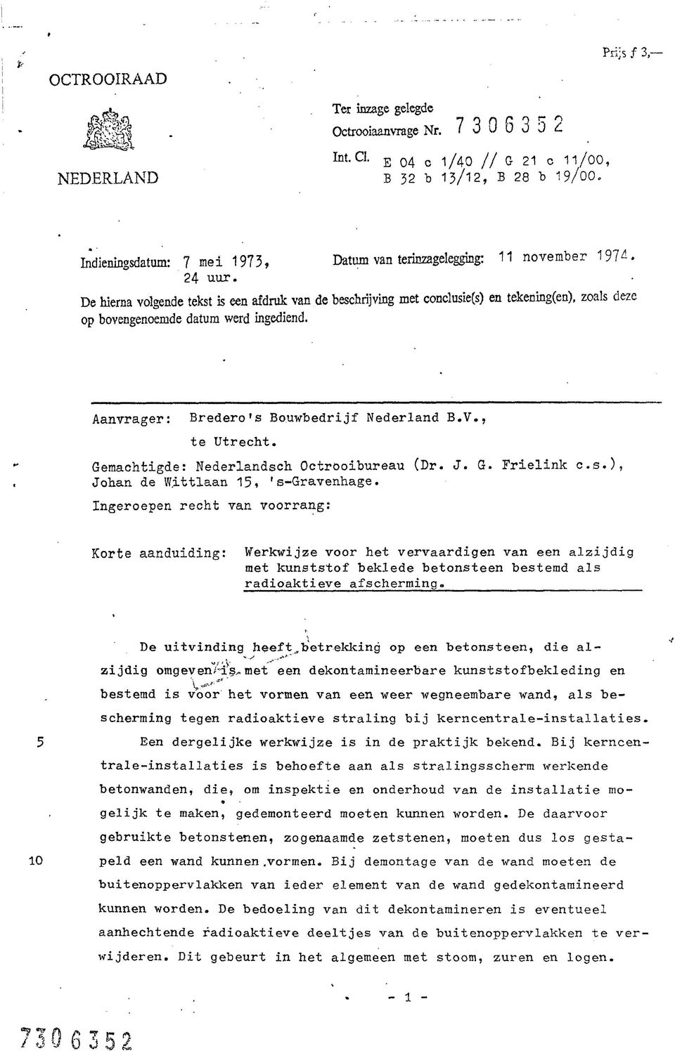 De hierna volgende tekst is een afdruk van de beschrijving met conclusie(s) en tekening(en), zoals deze op bovengenoemde datum werd ingediend. Aanvrager: Bredero's Bouwbedrijf Nederland B.V.