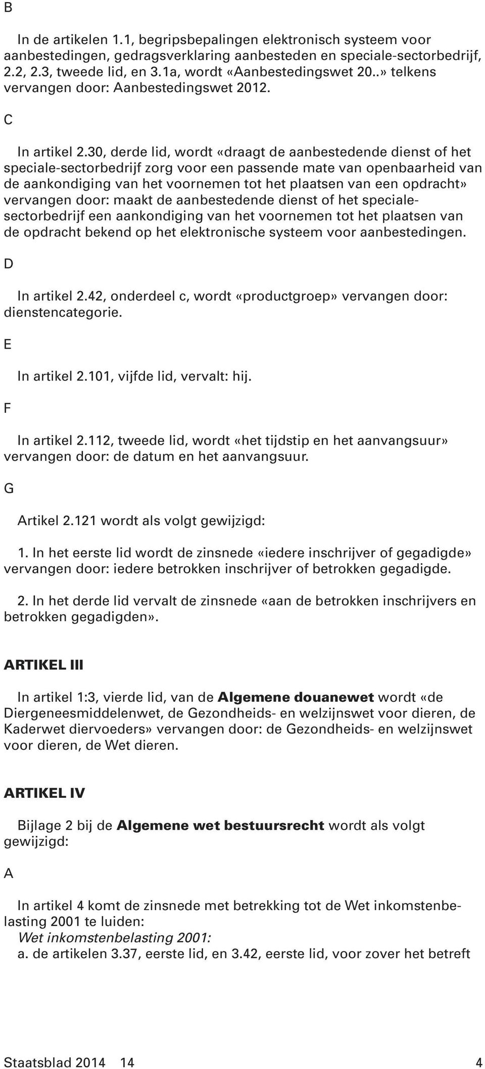 30, derde lid, wordt «draagt de aanbestedende dienst of het speciale-sectorbedrijf zorg voor een passende mate van openbaarheid van de aankondiging van het voornemen tot het plaatsen van een