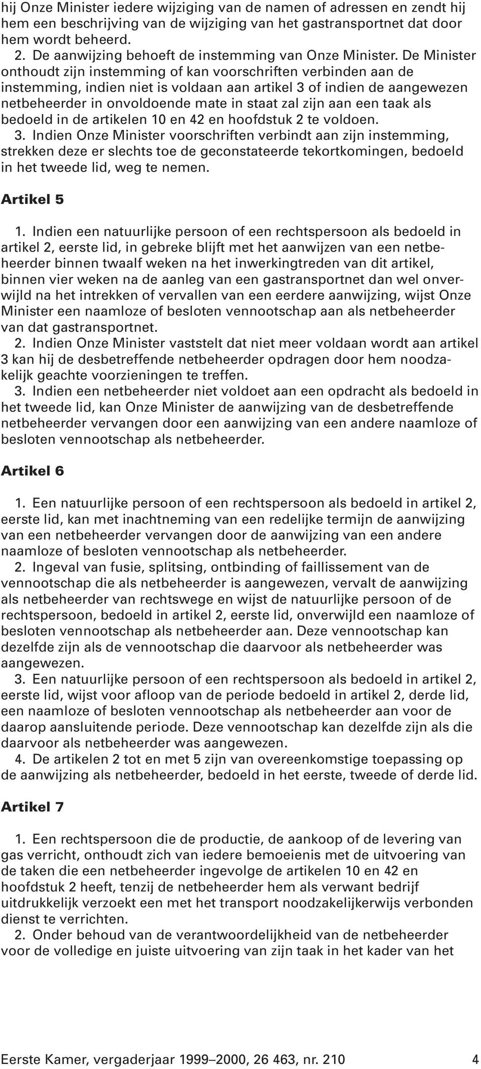 De Minister onthoudt zijn instemming of kan voorschriften verbinden aan de instemming, indien niet is voldaan aan artikel 3 of indien de aangewezen netbeheerder in onvoldoende mate in staat zal zijn