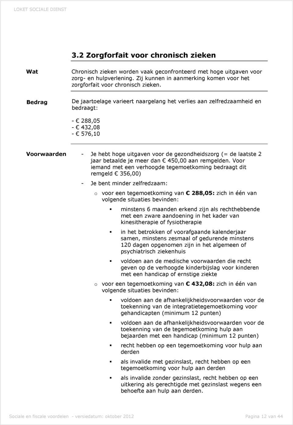 Bedrag De jaartoelage varieert naargelang het verlies aan zelfredzaamheid en bedraagt: - 288,05-432,08-576,10 - Je hebt hoge uitgaven voor de gezondheidszorg (= de laatste 2 jaar betaalde je meer dan