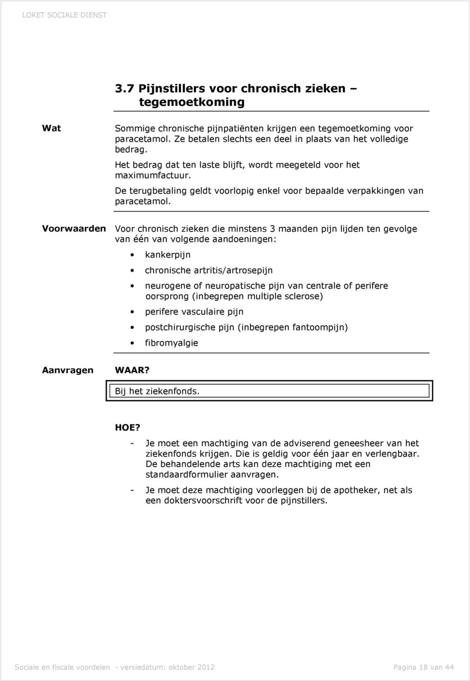 Voor chronisch zieken die minstens 3 maanden pijn lijden ten gevolge van één van volgende aandoeningen: kankerpijn chronische artritis/artrosepijn neurogene of neuropatische pijn van centrale of