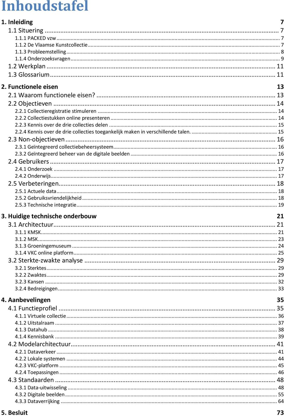 .. 15 2.2.4 Kennis over de drie collecties toegankelijk maken in verschillende talen.... 15 2.3 Non-objectieven... 16 2.3.1 Geïntegreerd collectiebeheersysteem... 16 2.3.2 Geïntegreerd beheer van de digitale beelden.