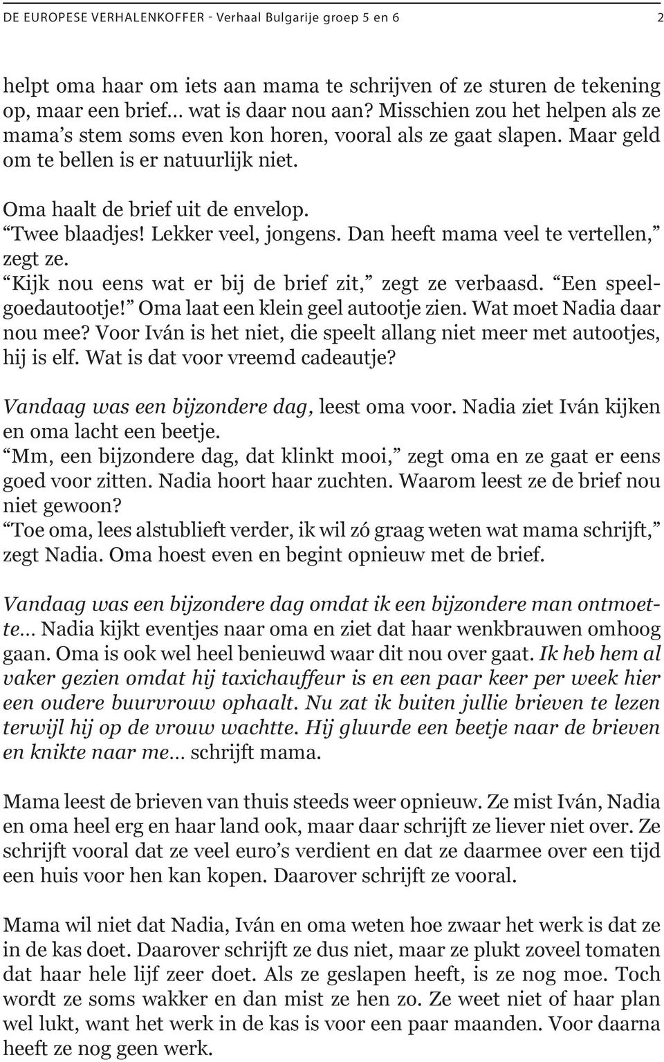 Lekker veel, jongens. Dan heeft mama veel te vertellen, zegt ze. Kijk nou eens wat er bij de brief zit, zegt ze verbaasd. Een speelgoedautootje! Oma laat een klein geel autootje zien.