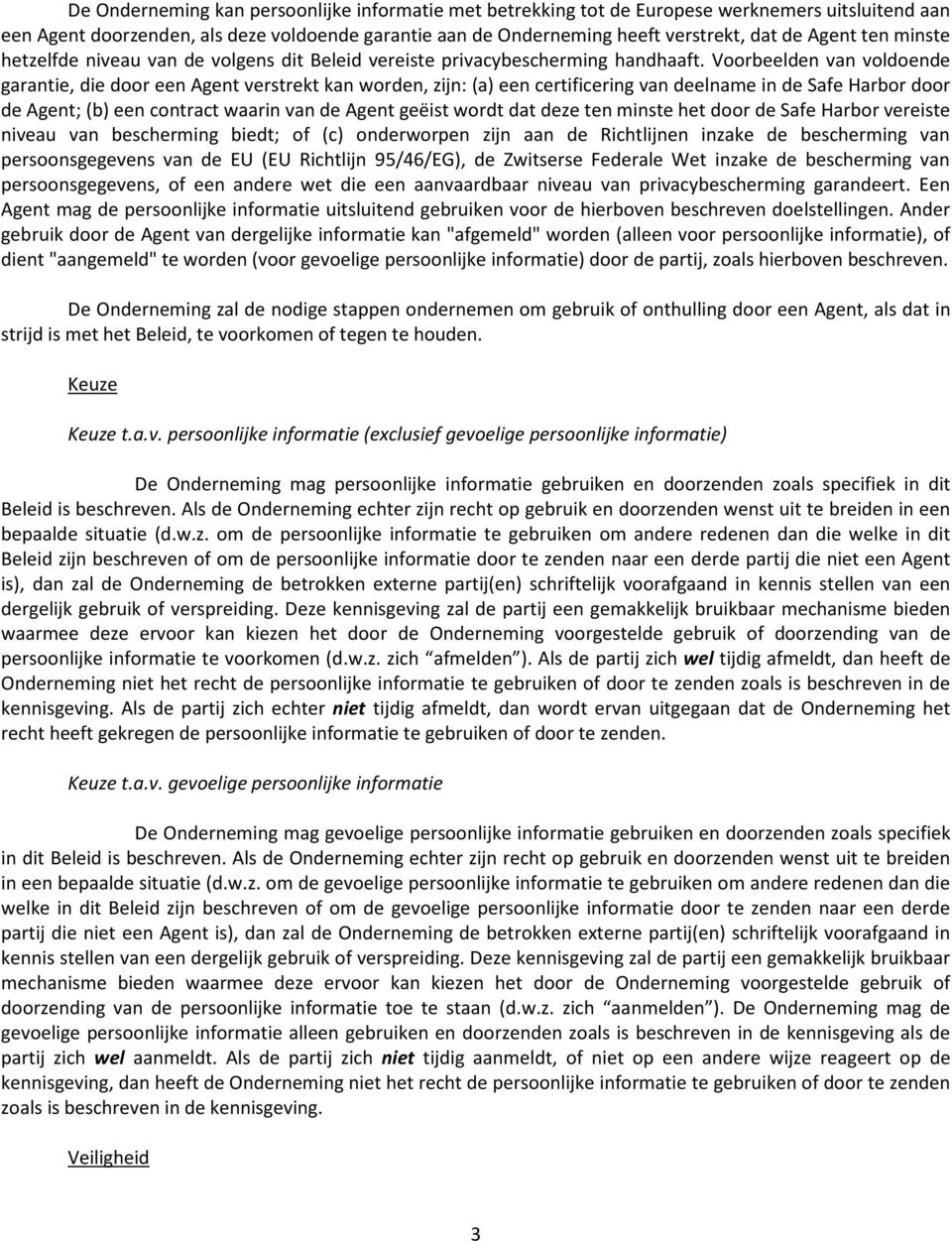 Voorbeelden van voldoende garantie, die door een Agent verstrekt kan worden, zijn: (a) een certificering van deelname in de Safe Harbor door de Agent; (b) een contract waarin van de Agent geëist