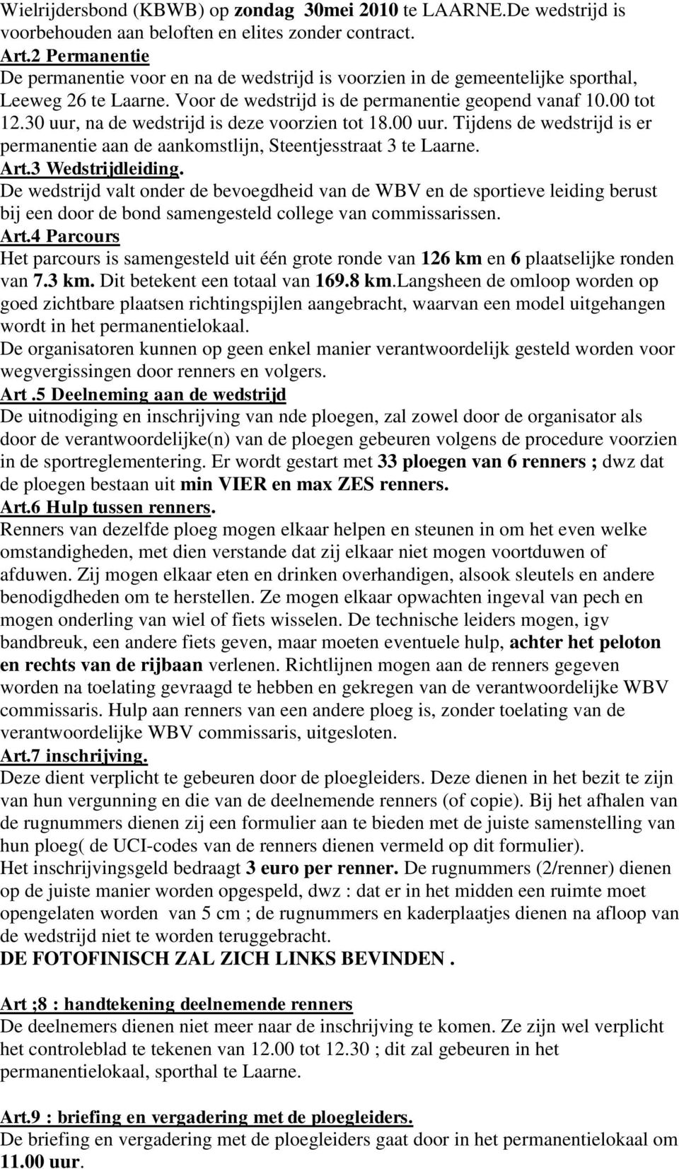 30 uur, na de wedstrijd is deze voorzien tot 18.00 uur. Tijdens de wedstrijd is er permanentie aan de aankomstlijn, Steentjesstraat 3 te Laarne. Art.3 Wedstrijdleiding.