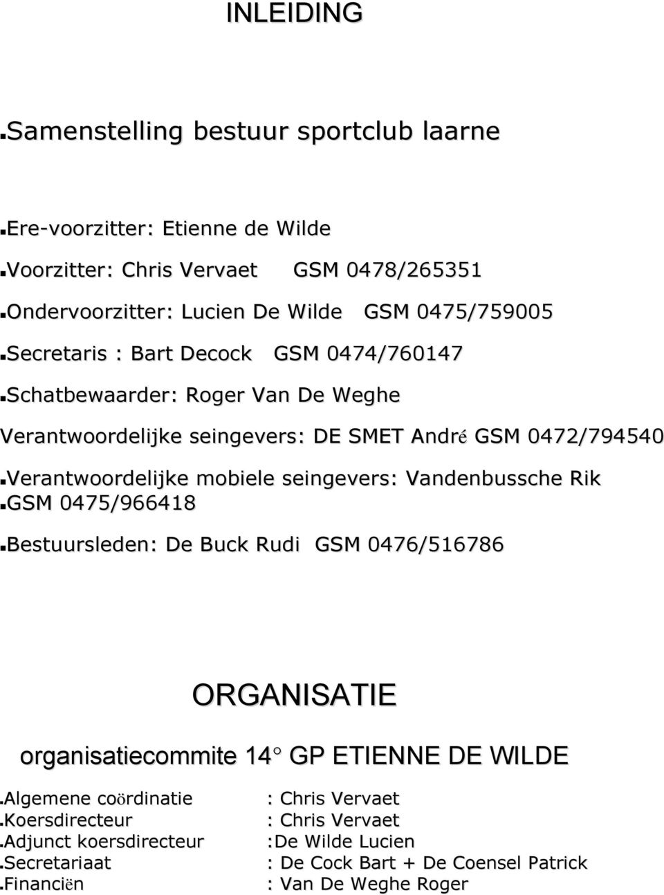 mobiele seingevers: Vandenbussche Rik GSM 0475/966418 Bestuursleden: De Buck Rudi GSM 0476/516786 ORGANISATIE organisatiecommite 14 GP ETIENNE DE WILDE Algemene