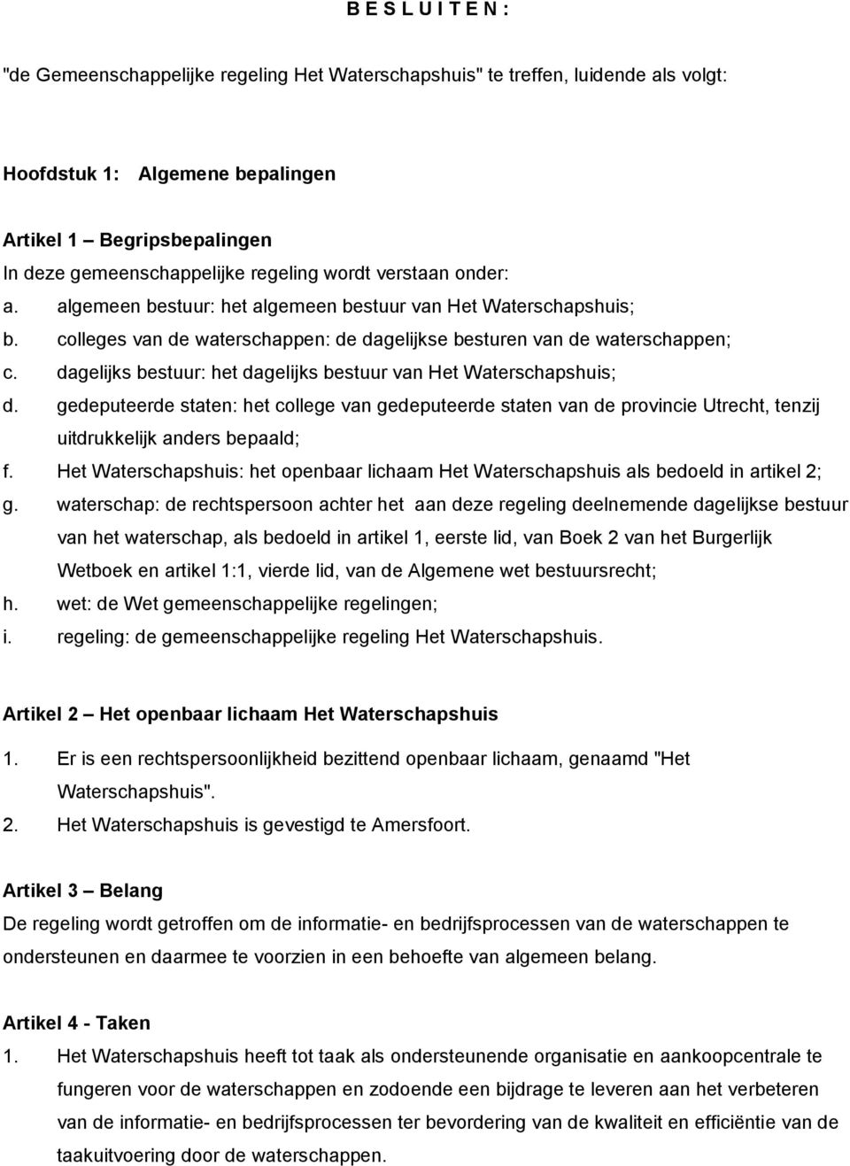 dagelijks bestuur: het dagelijks bestuur van Het Waterschapshuis; d. gedeputeerde staten: het college van gedeputeerde staten van de provincie Utrecht, tenzij uitdrukkelijk anders bepaald; f.