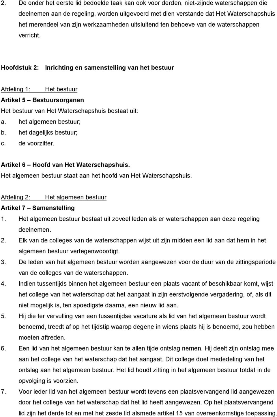 Hoofdstuk 2: Inrichting en samenstelling van het bestuur Afdeling 1: Het bestuur Artikel 5 Bestuursorganen Het bestuur van Het Waterschapshuis bestaat uit: a. het algemeen bestuur; b.