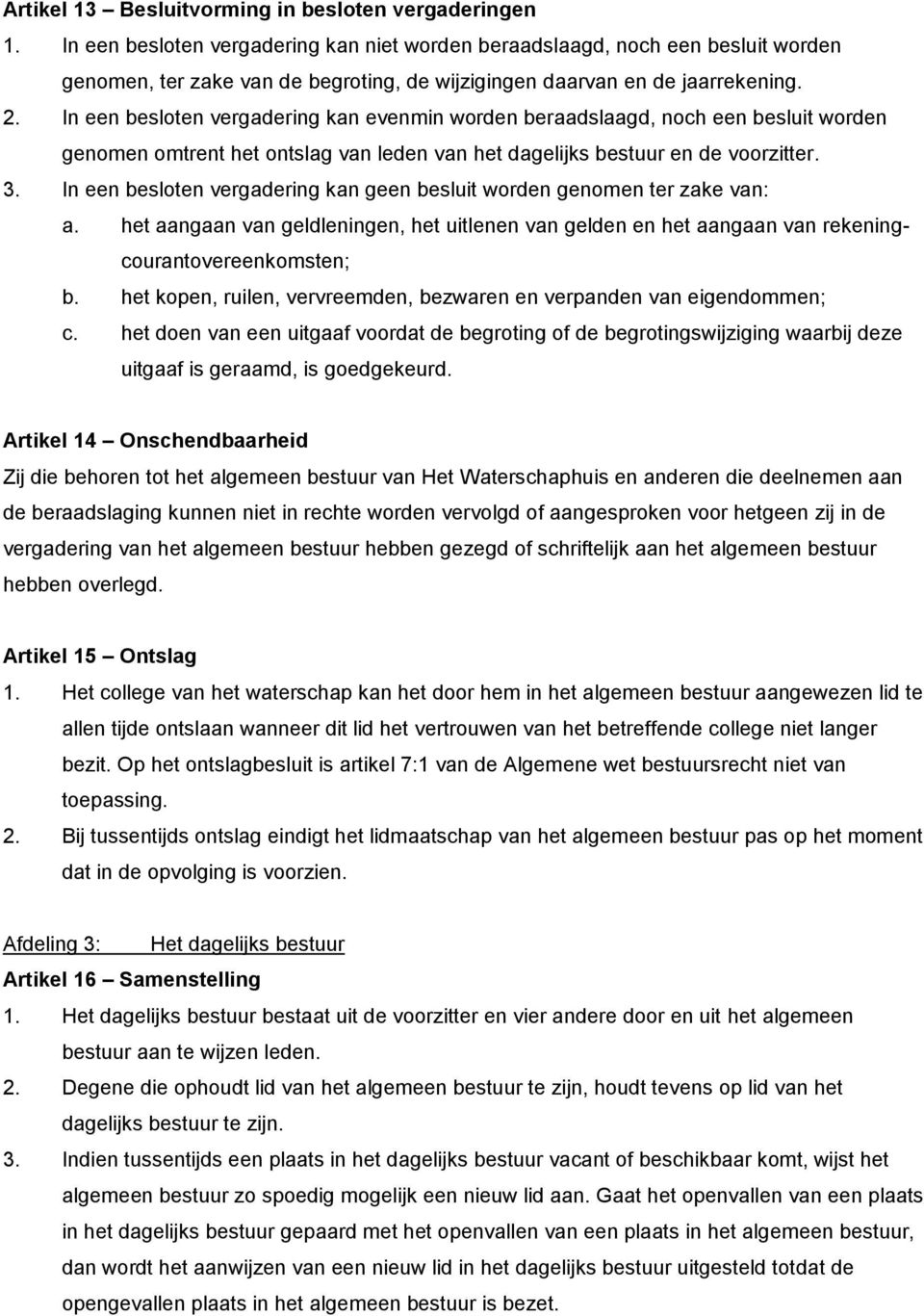 In een besloten vergadering kan evenmin worden beraadslaagd, noch een besluit worden genomen omtrent het ontslag van leden van het dagelijks bestuur en de voorzitter. 3.