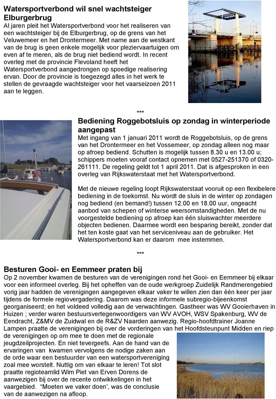 In recent overleg met de provincie Flevoland heeft het Watersportverbond aangedrongen op spoedige realisering ervan.