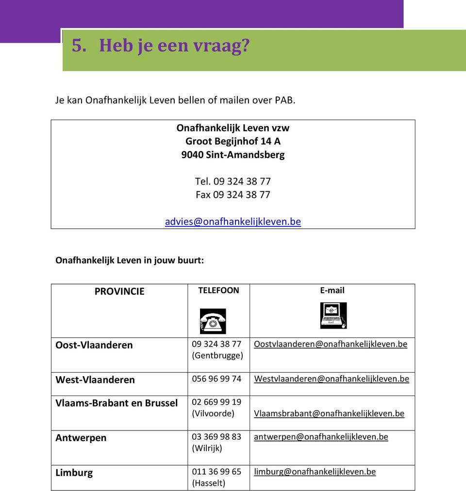 be Onafhankelijk Leven in jouw buurt: PROVINCIE TELEFOON E-mail Oost-Vlaanderen 09 324 38 77 (Gentbrugge) Oostvlaanderen@onafhankelijkleven.