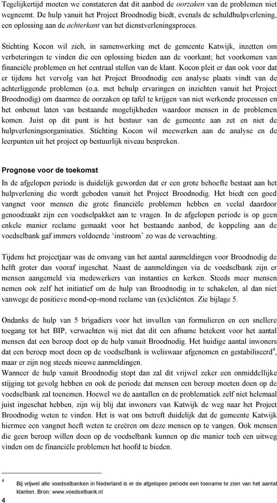 Stichting Kocon wil zich, in samenwerking met de gemeente Katwijk, inzetten om verbeteringen te vinden die een oplossing bieden aan de voorkant; het voorkomen van financiële problemen en het centraal