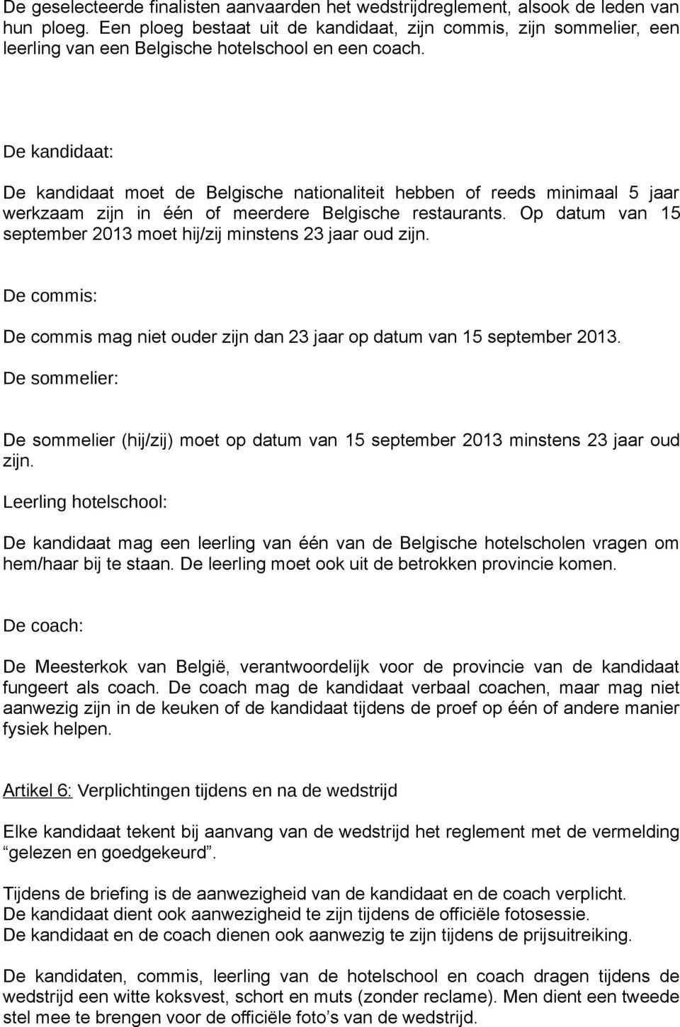 De kandidaat: De kandidaat moet de Belgische nationaliteit hebben of reeds minimaal 5 jaar werkzaam zijn in één of meerdere Belgische restaurants.