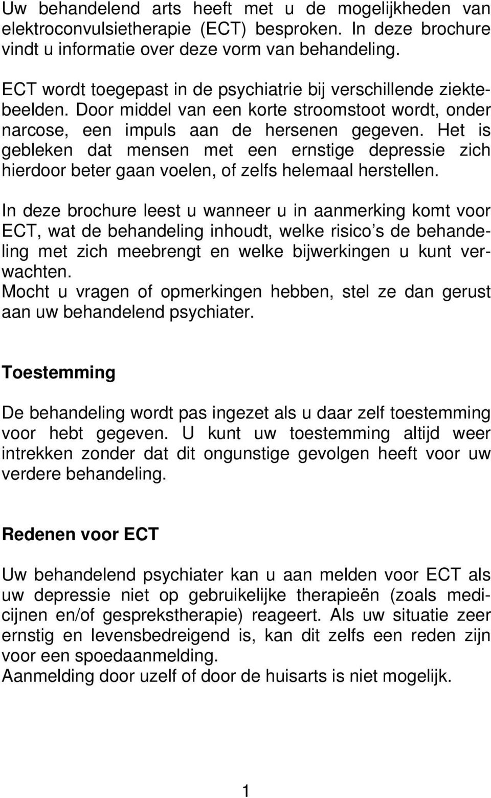 Het is gebleken dat mensen met een ernstige depressie zich hierdoor beter gaan voelen, of zelfs helemaal herstellen.