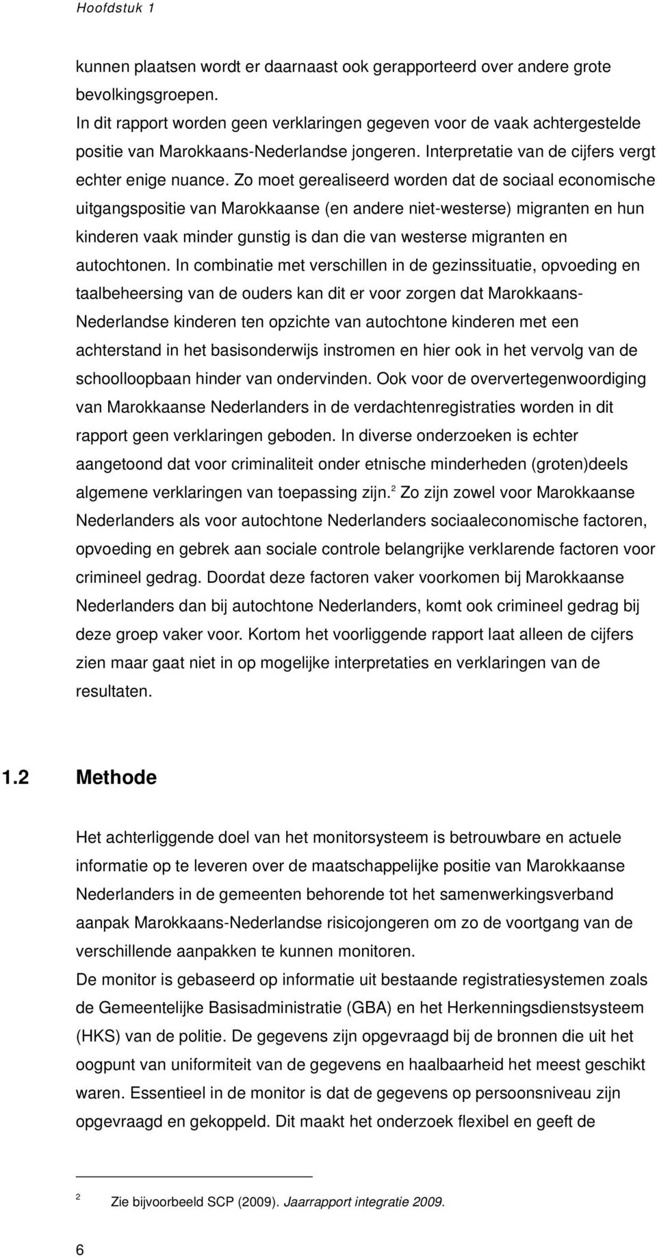 Zo moet gerealiseerd worden dat de sociaal economische uitgangspositie van Marokkaanse (en andere niet-westerse) migranten en hun kinderen vaak minder gunstig is dan die van westerse migranten en