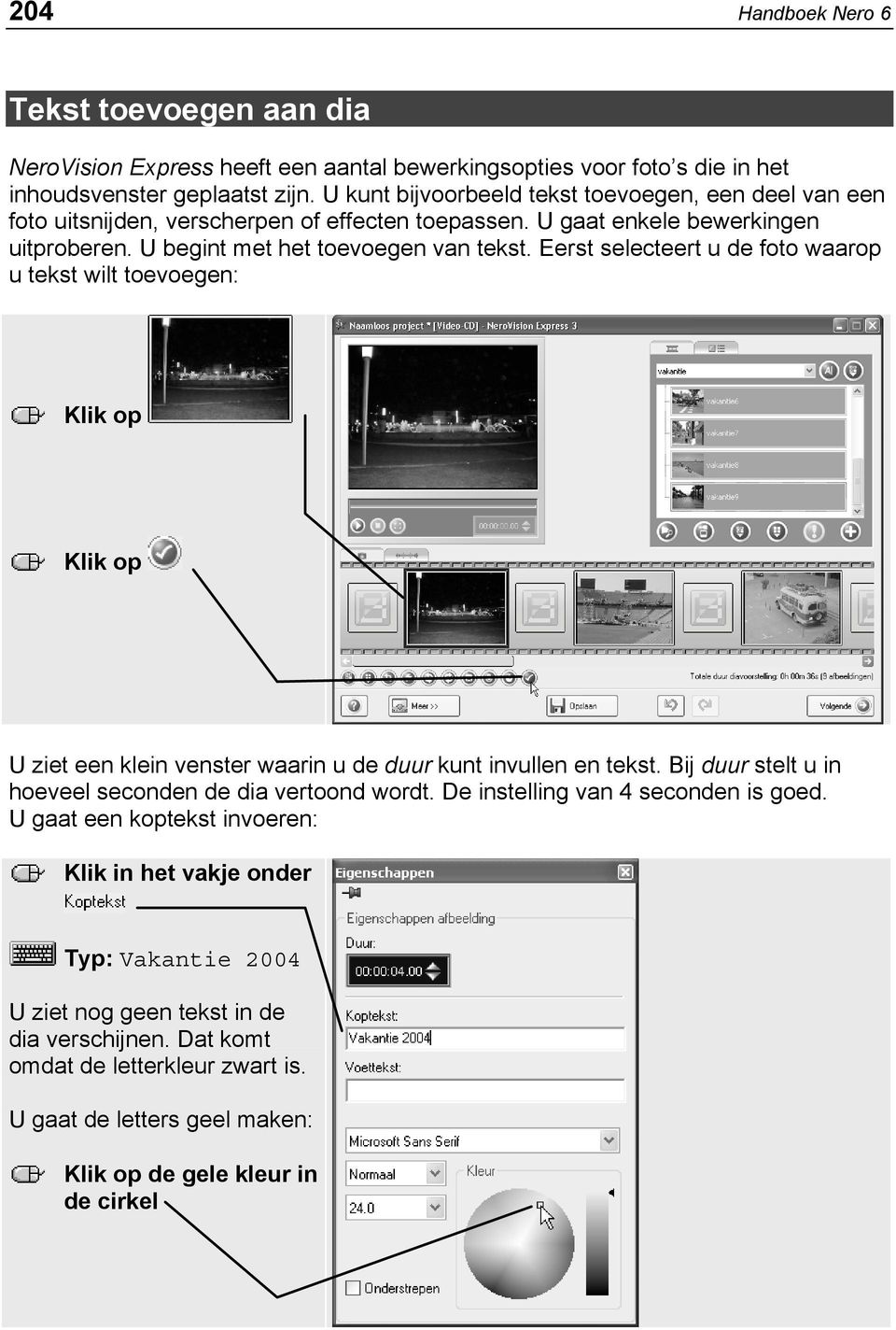 Eerst selecteert u de foto waarop u tekst wilt toevoegen: U ziet een klein venster waarin u de duur kunt invullen en tekst. Bij duur stelt u in hoeveel seconden de dia vertoond wordt.