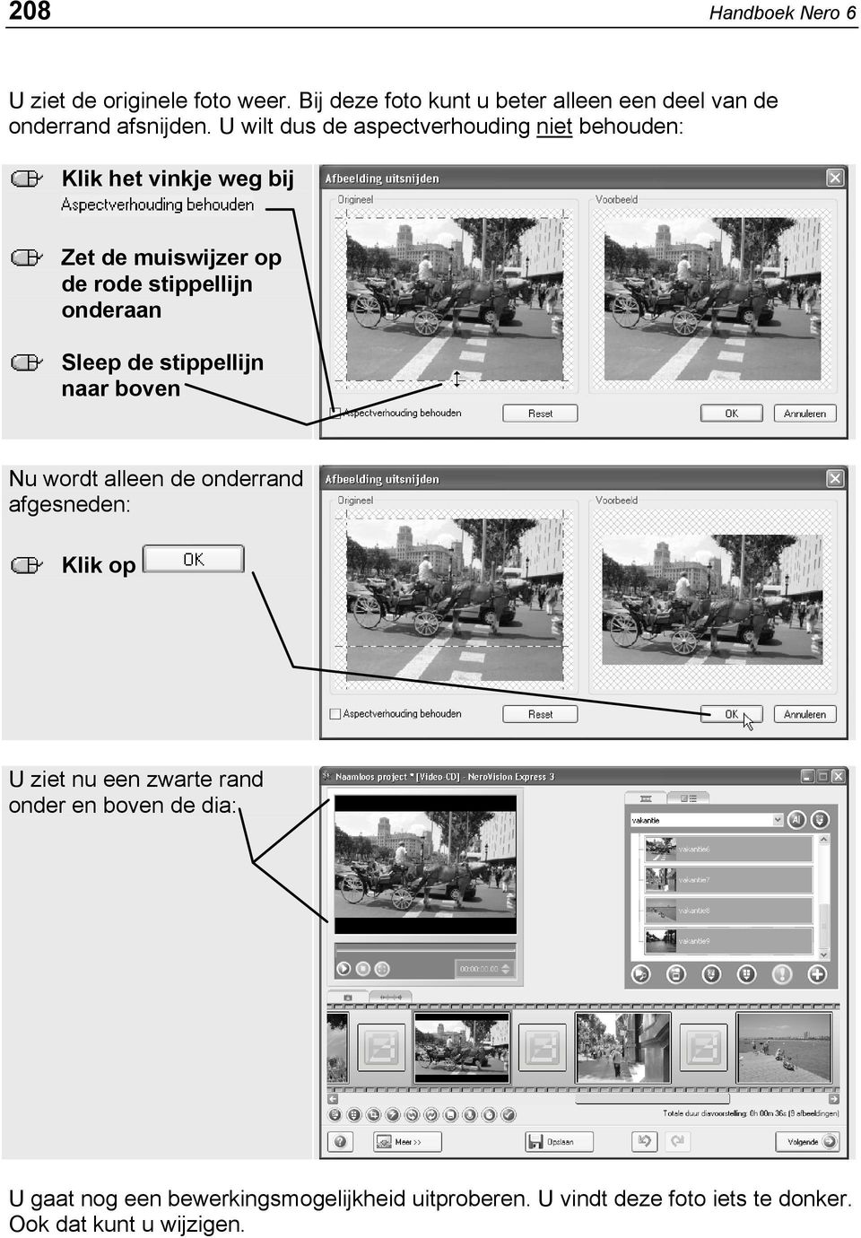 U wilt dus de aspectverhouding niet behouden: Klik het vinkje weg bij Zet de muiswijzer op de rode stippellijn