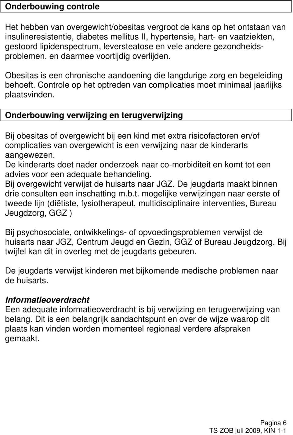 Controle op het optreden van complicaties moet minimaal jaarlijks plaatsvinden.