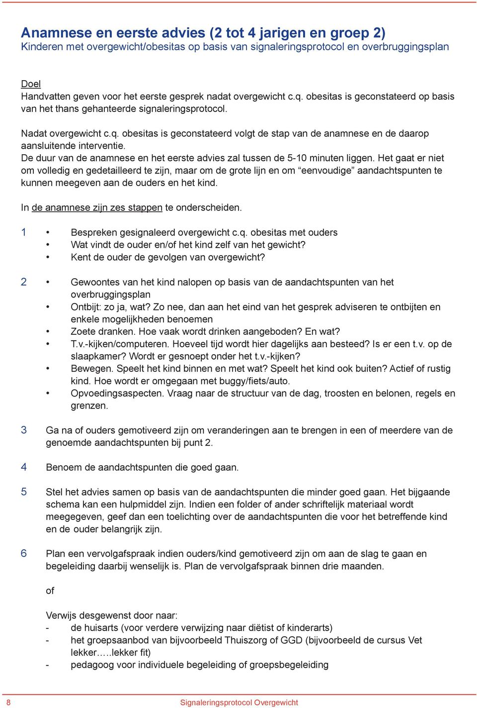 De duur van de anamnese en het eerste advies zal tussen de - minuten liggen.