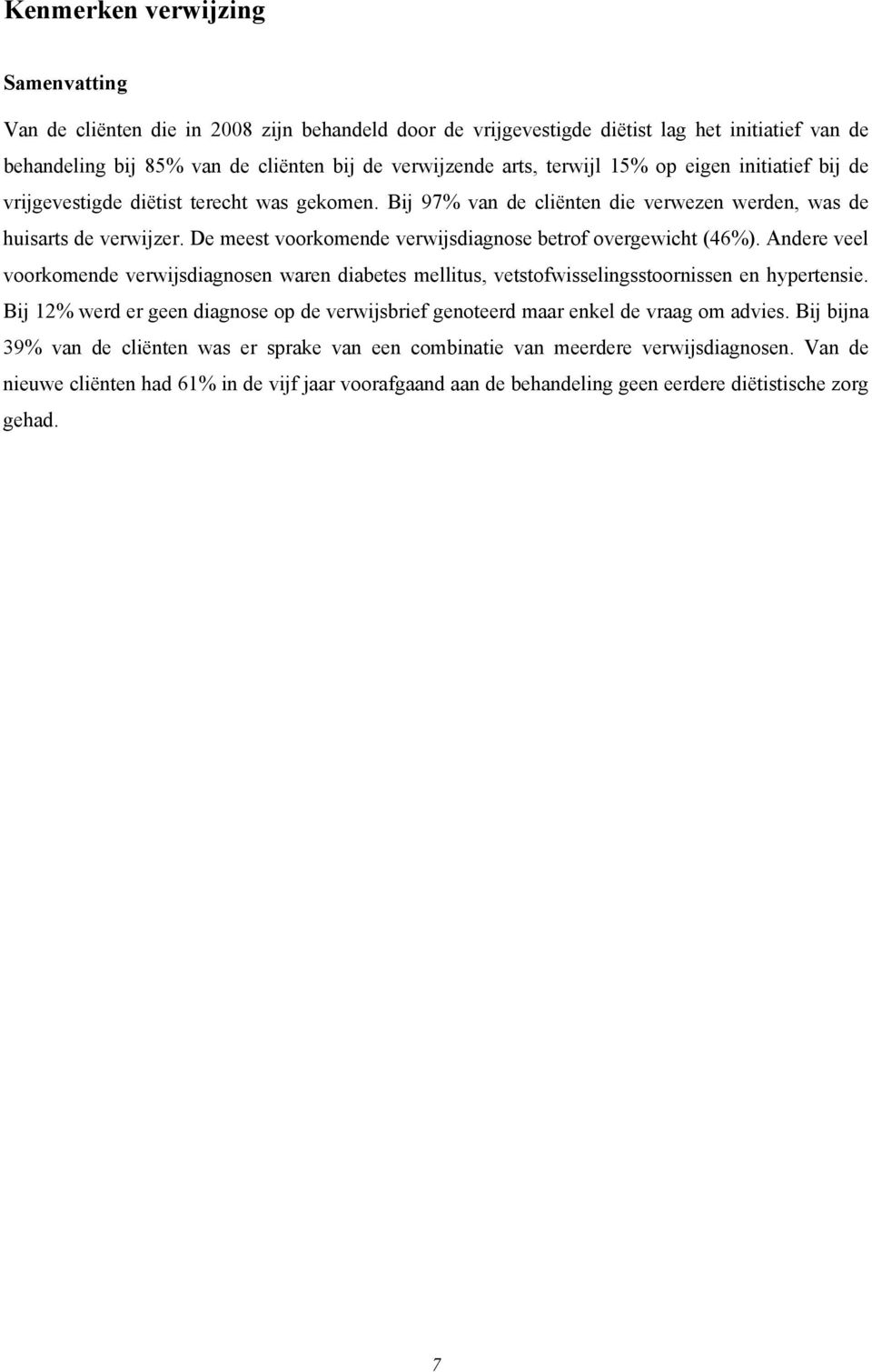 De meest voorkomende verwijsdiagnose betrof overgewicht (46%). Andere veel voorkomende verwijsdiagnosen waren diabetes mellitus, vetstofwisselingsstoornissen en hypertensie.