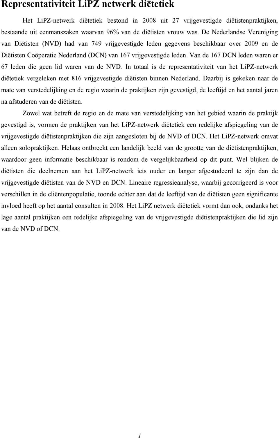 Van de 167 DCN leden waren er 67 leden die geen lid waren van de NVD. In totaal is de representativiteit van het LiPZ-netwerk diëtetiek vergeleken met 816 vrijgevestigde diëtisten binnen Nederland.