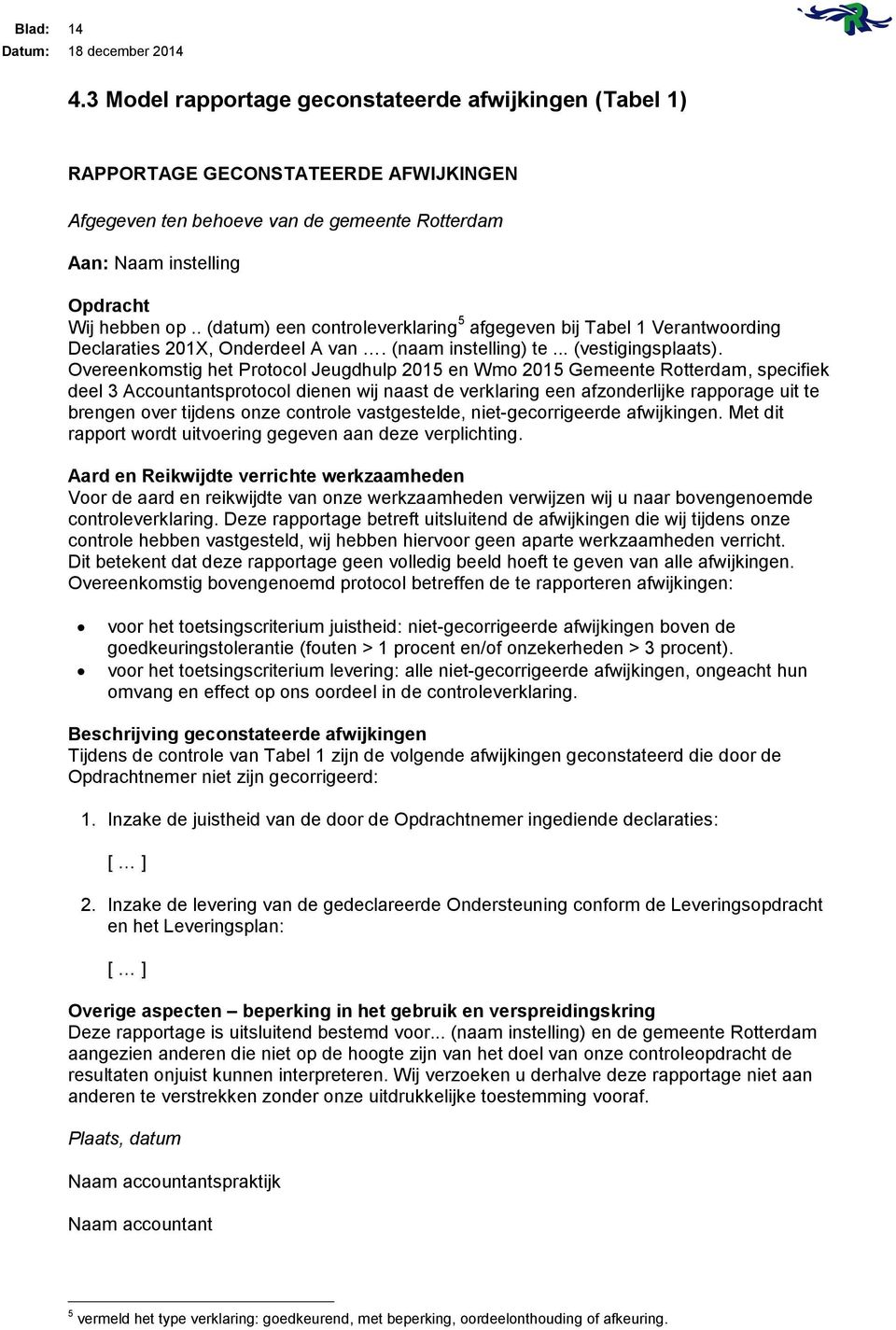 Overeenkomstig het Protocol Jeugdhulp 2015 en Wmo 2015 Gemeente Rotterdam, specifiek deel 3 Accountantsprotocol dienen wij naast de verklaring een afzonderlijke rapporage uit te brengen over tijdens