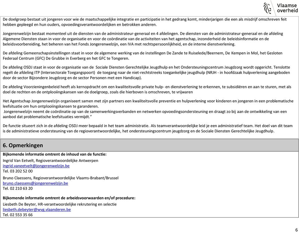 De diensten van de administrateur-generaal en de afdeling Algemene Diensten staan in voor de organisatie en voor de coördinatie van de activiteiten van het agentschap, inzonderheid de