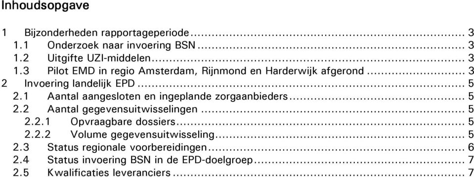 .. 5 2.2.1 Opvraagbare dossiers... 5 2.2.2 Volume gegevensuitwisseling... 5 2.3 Status regionale voorbereidingen... 6 2.