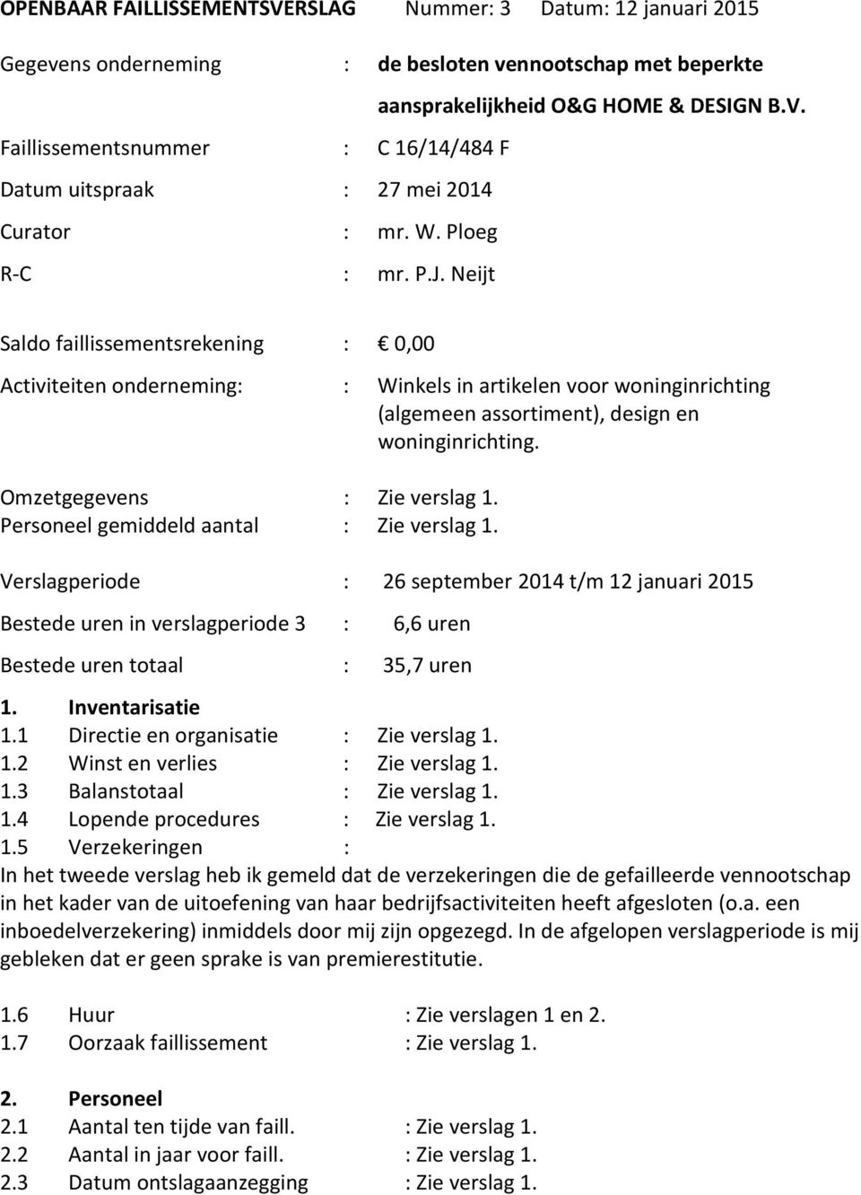 Omzetgegevens : Zie verslag 1. Personeel gemiddeld aantal : Zie verslag 1.